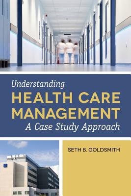 Image for Understanding Health Care Management: A Case Study Approach Understanding Health Care Management: A Case Study Approach