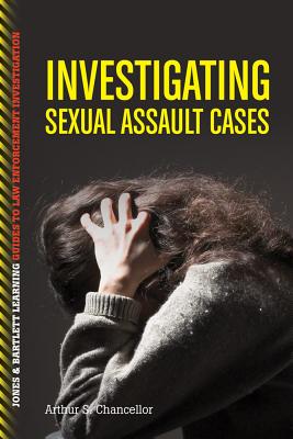 Investigating Sexual Assault Cases (Jones & Bartlett Learning Guides to Law Enforcement Investigation)