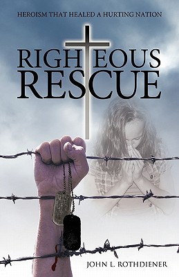 Righteous Rescue: Heroism that Healed a Hurting Nation