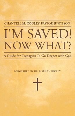I'm Saved! Now What: A Guide For Teenagers to Go Deeper With God