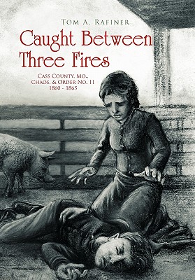 Caught between Three Fires Cass County, Mo., Chaos & Order No. 11 1860 - 1865