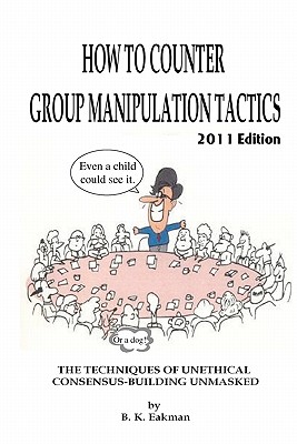 How to Counter Group Manipulation Tactics: The Techniques of Unethical Consensus-Building Unmasked