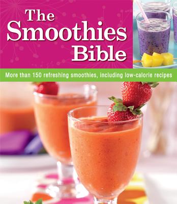 Image for The Smoothies Bible: More Than 150 Refreshing Smoothies, Including Low-calorie Recipes