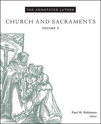 The Annotated Luther, Volume 3: Church and Sacraments