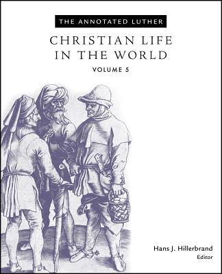 The Annotated Luther, Volume 5: Christian Life in the World