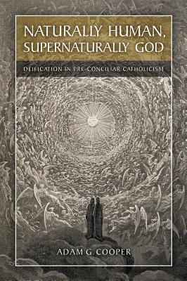 Image for Naturally Human, Supernaturally God: Deification in Pre-conciliar Catholicism