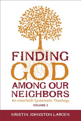 Finding God Among our Neighbors, Volume 2: An Interfaith Systematic Theology