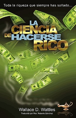 Image for La Ciencia de Hacerse Rico: Toda la riqueza que siempre has soñado . . . (Spanish Edition)