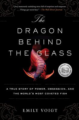 Dragon Behind the Glass: A True Story of Power, Obsession, and the World's Most Coveted Fish