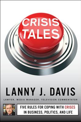 Crisis Tales: Five Rules for Coping with Crises in Business, Politics, and Life