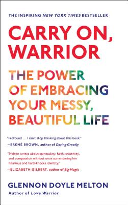 Image for Carry On, Warrior: The Power of Embracing Your Messy, Beautiful Life