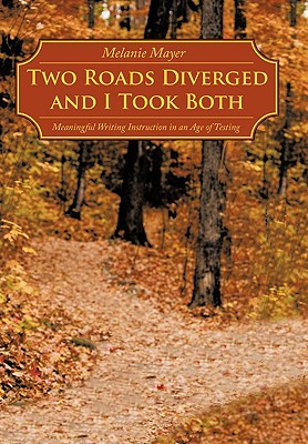 Image for Two Roads Diverged and I Took Both: Meaningful Writing Instruction in an Age of Testing