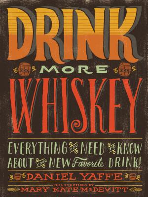 Drink More Whiskey: Everything You Need To Know About Your New Favorite Drink