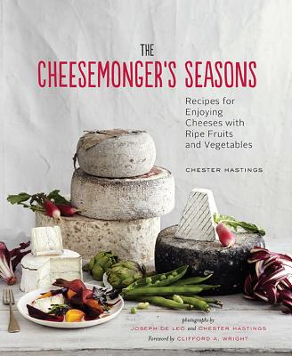 Image for The Cheesemonger's Seasons: Recipes for Enjoying Cheeses with Ripe Fruits and Vegetables The Cheesemonger's Seasons: Recipes for Enjoying Cheeses with Ripe Fruits and Vegetables