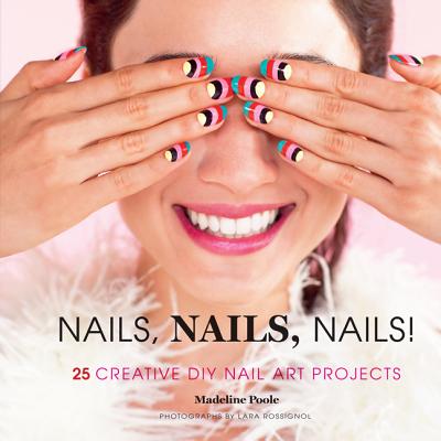 Nails, Nails, Nails!: 25 Creative DIY Nail Art Projects