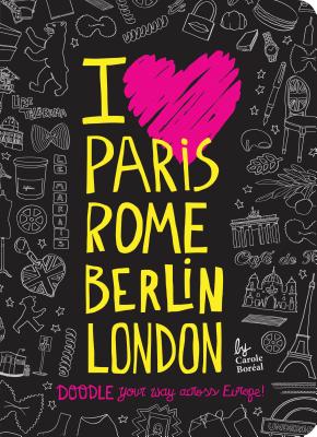 I Love Paris, Rome, Berlin, London: Doodle Your Way Across Europe! [Paperback] Boral, Carole