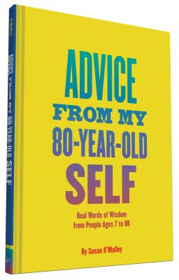 Advice from My 80-Year-Old Self: Real Words of Wisdom from People Ages 7 to 88