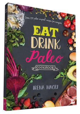 Eat Drink Paleo Cookbook: Over 110 Paleo-Inspired Recipes for Everyone