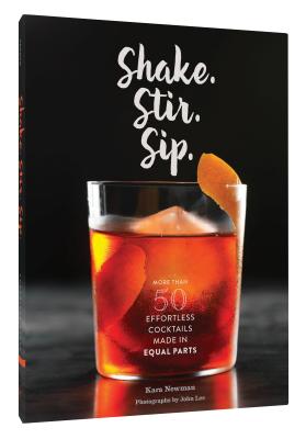 Shake. Stir. Sip.: More than 50 Effortless Cocktails Made in Equal Parts