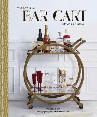 The Art of the Bar Cart: Styling & Recipes (Book about Booze, Gift