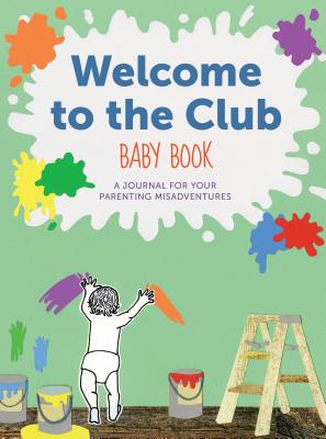 Welcome to the Club Baby Book: A Journal for Your Parenting Misadventures
