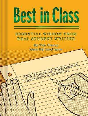 Best in Class: Essential Wisdom from Real Student Writing (Humor Books, Funny Books for Teachers, Unique Books)