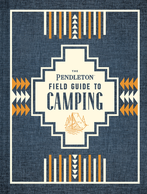 Pendleton Field Guide to Camping: (Outdoors Camping Book, Beginner Wilderness Guide)
