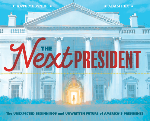Next President: The Unexpected Beginnings and Unwritten Future of America's Presidents (Presidents Book for Kids; History of United St