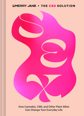 Image for Merry Jane's The CBD Solution: Sex: How Cannabis, CBD, and Other Plant Allies Can Improve Your Everyday Life Merry Jane's The CBD Solution: Sex: How Cannabis, CBD, and Other Plant Allies Can Improve Your Everyday Life