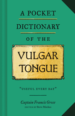 Pocket Dictionary of the Vulgar Tongue: (Funny Book of Vintage British Swear Words, 18th Century English Curse Words and Slang)