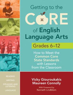 Image for Getting to the Core of English Language Arts, Grades 6-12: How to Meet the Common Core State Standards with Lessons from the Classroom Getting to the Core of English Language Arts, Grades 6-12: How to Meet the Common Core State Standards with Lessons from the Classroom