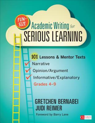 Fun-Size Academic Writing for Serious Learning101 Lessons & Mentor Texts--Narrative, Opinion/Argument, & Informative/Explanatory, Grades 4-9