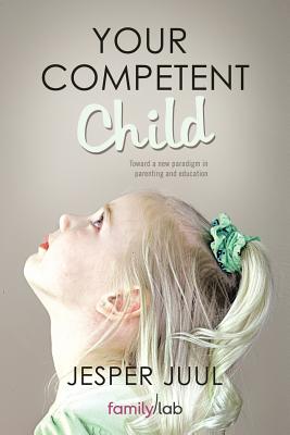 Image for Your Competent Child: Toward A New Paradigm In Parenting And Education