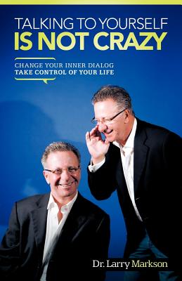 Talking To Yourself Is Not Crazy: Change Your Inner Dialog Take Control of Your Life