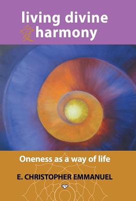 Living Divine Harmony: Oneness as a Way of Life Image for Living Divine Harmony: Oneness as a Way of Life