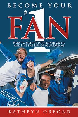 Become Your #1 Fan: How to Silence Your Inner Critic and Live the Life of Your Dreams