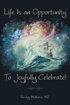 Life Is An Opportunity To Joyfully Celebrate!
