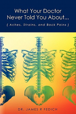Image for What Your Doctor Never Told You About.: Aches, Strains, and Back Pains What Your Doctor Never Told You About.: Aches, Strains, and Back Pains
