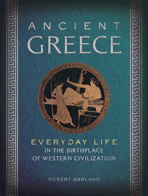 Ancient Greece: Everyday Life in the Birthplace of Western Civilization