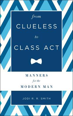 Image for From Clueless to Class Act: Manners for the Modern Man
