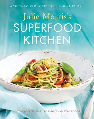Julie Morris's Superfood Kitchen: Cooking with Natures Most Amazing Foods (Volume 1) (Julie Morris's Superfoods)