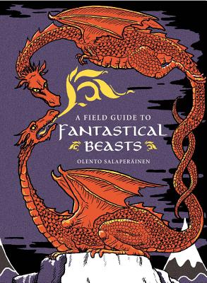 Image for A Field Guide to Fantastical Beasts: An Atlas of Fabulous Creatures, Enchanted Beings, and Magical Monsters