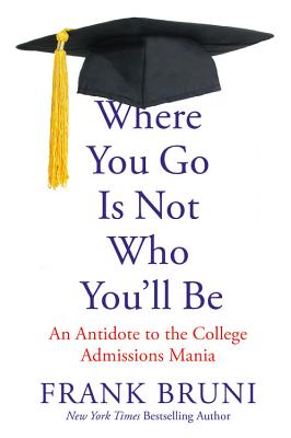 Image for Where You Go Is Not Who You'll Be: An Antidote to the College Admissions Mania