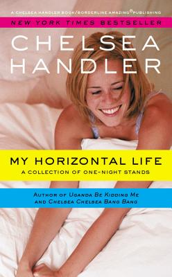 My Horizontal Life: A Collection of One Night Stands (A Chelsea Handler Book/Borderline Amazing Publishing)
