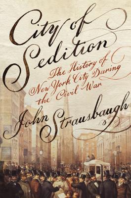 Image for CITY OF SEDITION: THE HISTORY NEW YORK CITY DURING THE CIVIL WAR CITY OF SEDITION: THE HISTORY NEW YORK CITY DURING THE CIVIL WAR