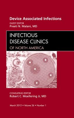 Device Associated Infections, An Issue of Infectious Disease Clinics (Volume 26-1) (The Clinics: Internal Medicine (Volume 26-1))