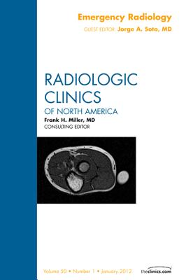 Emergency Radiology [Radiologic Clinics of North America, Volume 50, No. 1]