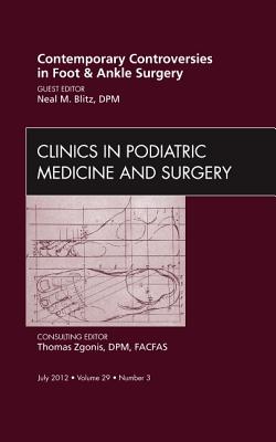 Contemporary Controversies in Foot and Ankle Surgery, An Issue of Clinics in Podiatric Medicine and Surgery (Volume 29-3) (The Clinics: Orthopedics, Volume 29-3)