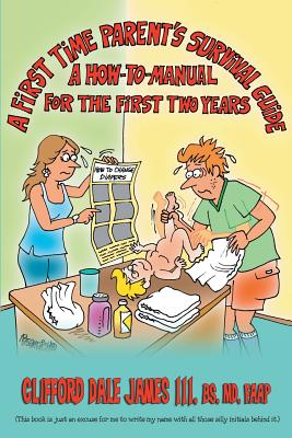 Image for A First Time Parent's Survival Guide: A How to Manual for the First Two Years A First Time Parent's Survival Guide: A How to Manual for the First Two Years