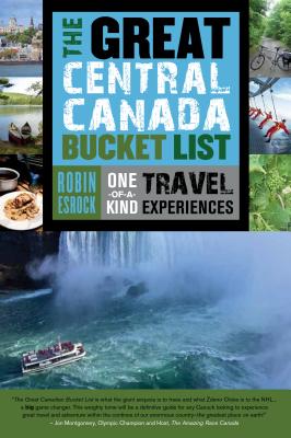 The Great Central Canada Bucket List: One-of-a-Kind Travel Experiences (The Great Canadian Bucket List, 2)